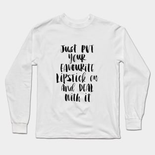 Just Put Your Favorite Lipstick on and Deal with It Long Sleeve T-Shirt